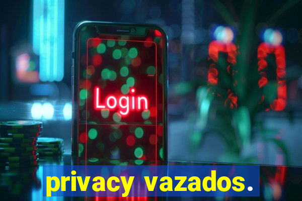 privacy vazados.